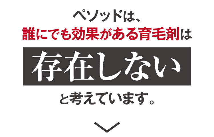 ペソッドは、誰にでも効果がある育毛剤は存在しないと考えています。