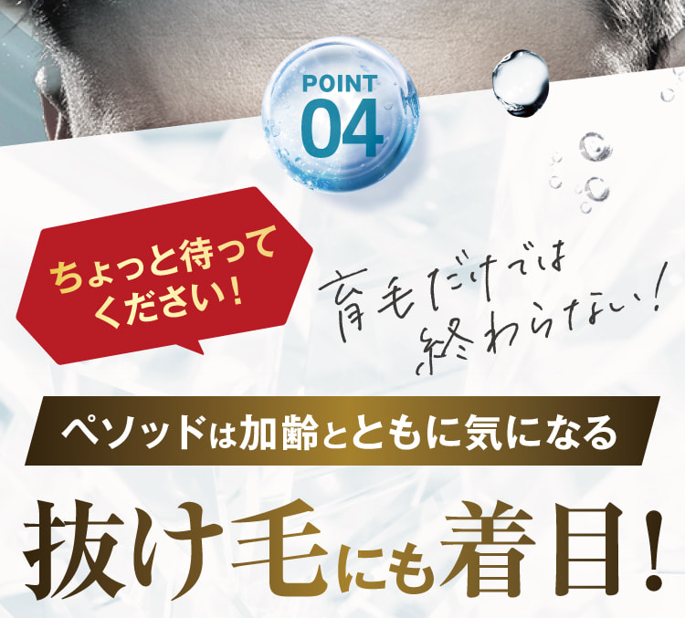 POINT04 ペソッドは加齢とともに気になる抜け毛にも着目!
