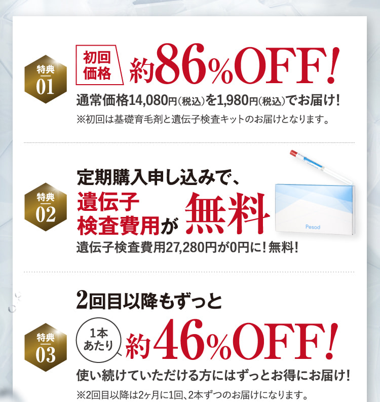 特典01 初回価格 約76%OFF! 特典02 遺伝子検査キットを無料でプレゼント! 特典03 2回目以降もずっと1本あたり約53%OFF!